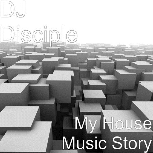 DJ Disciple - My House Music Story (2015)