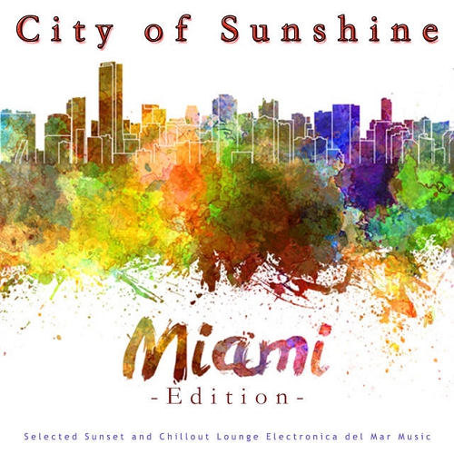 City of Sunshine Miami Edition Selected Sunset and Chillout Lounge Electronica Del Mar Music (2015)