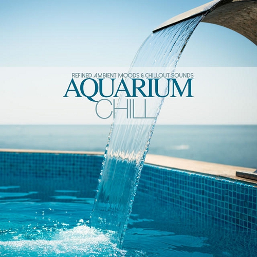 Aquarium Chill Refined Ambient Moods & Chillout Sounds (2015)