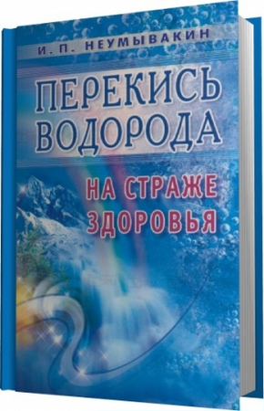 Неумывакин И.П. - Перекись водорода. На страже здоровья (2012) pdf