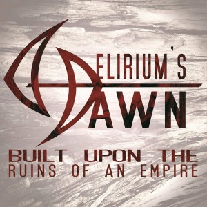 Delirium's Dawn - Built Upon The Ruins of An Empire (2015)