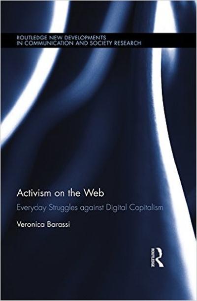 Activism on the Web: Everyday Struggles against Digital Capitalism by Veronica Barassi